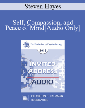 [Audio] EP13 Invited Address 19 - Self, Compassion, and Peace of Mind: The Implications of Evolution Science - Steven Hayes, PhD