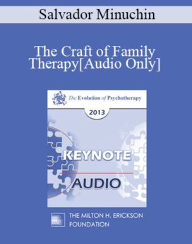[Audio] EP13 Keynote 02 - The Craft of Family Therapy - Salvador Minuchin, MD