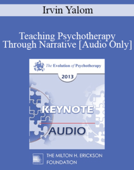 [Audio] EP13 Keynote 04 - Teaching Psychotherapy Through Narrative - Irvin Yalom, MD