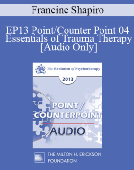 [Audio] EP13 Point/Counter Point 04 - Essentials of Trauma Therapy - Francine Shapiro, PHD