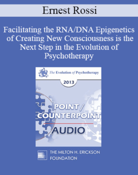 [Audio] EP13 Point/Counter Point 06 - Facilitating the RNA/DNA Epigenetics of Creating New Consciousness is the Next Step in the Evolution of Psychotherapy - Ernest Rossi, PHD