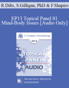 [Audio] EP13 Topical Panel 01 - Mind-Body Issues - Robert Dilts, Stephen Gilligan, PhD, and Francine Shapiro, PhD