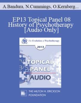 [Audio] EP13 Topical Panel 08 - History of Psychotherapy - Albert Bandura, PhD, Nicholas Cummings, PhD, Otto Kernberg, MD, and Irvin Yalom, MD