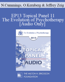 [Audio] EP13 Topical Panel 11 - The Evolution of Psychotherapy - Nicholas Cummings, PhD, Otto Kernberg, MD, and Jeffrey Zeig, PhD