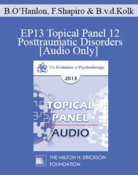 [Audio] EP13 Topical Panel 12 - Posttraumatic Disorders - Bill O’Hanlon, MS, Francine Shapiro, PhD, and Bessel van der Kolk, MD