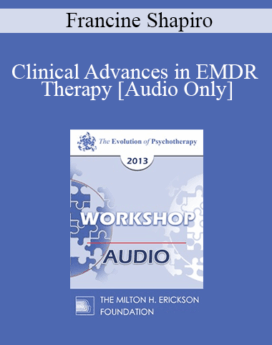 [Audio] EP13 Workshop 01 - Clinical Advances in EMDR Therapy: Identifying and Treating the Underlying Basis of Dysfunction - Francine Shapiro, PHD