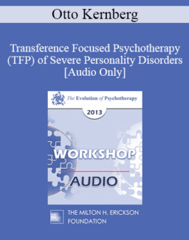 [Audio] EP13 Workshop 09 - Transference Focused Psychotherapy (TFP) of Severe Personality Disorders - Otto Kernberg, MD