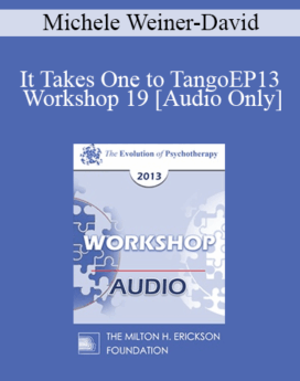 [Audio] EP13 Workshop 19 - It Takes One to Tango: Doing Couples Therapy with Individuals - Michele Weiner-David, MSW, LCSW