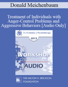 [Audio] EP13 Workshop 21 - Treatment of Individuals with Anger-Control Problems and Aggressive Behaviors: A Life-Span Treatment Approach - Donald Meichenbaum, PhD