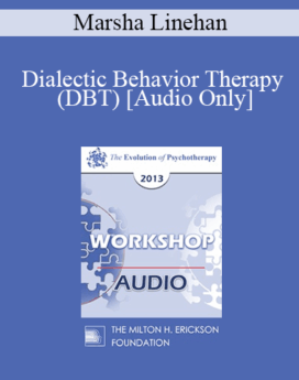 [Audio] EP13 Workshop 22 - Dialectic Behavior Therapy (DBT) - Marsha Linehan, PhD