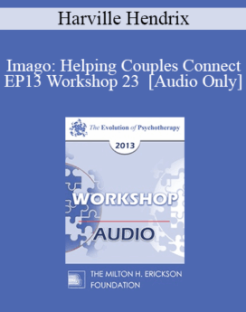 [Audio] EP13 Workshop 23 - Imago: Helping Couples Connect - Harville Hendrix, PhD
