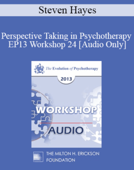 [Audio] EP13 Workshop 24 - Perspective Taking in Psychotherapy - Steven Hayes, PhD