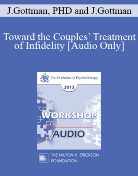 [Audio] EP13 Workshop 27 - Toward the Couples’ Treatment of Infidelity: A Gottman Method Therapy - John Gottman, PHD and Julie Gottman, PHD