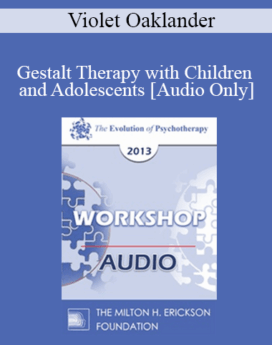 [Audio] EP13 Workshop 31 - Gestalt Therapy with Children and Adolescents - Violet Oaklander, PHD
