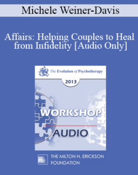 [Audio] EP13 Workshop 33 - Affairs: Helping Couples to Heal from Infidelity - Michele Weiner-Davis, MSW, LCSW