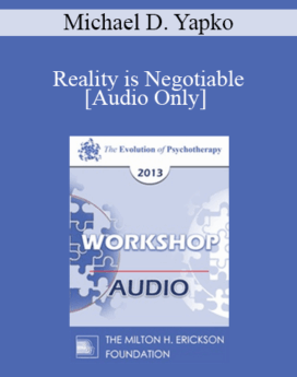 [Audio] EP13 Workshop 37 - Reality is Negotiable: Absorbing People in Positive Possibilities - Michael D. Yapko, PHD