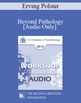 [Audio] EP13 Workshop 38 - Beyond Pathology: The Life Focus Community - Erving Polster, PHD