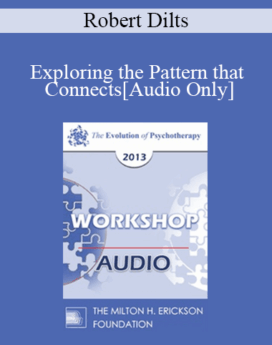 [Audio] EP13 Workshop 39 - Exploring the Pattern that Connects: The Genius of Gregory Bateson & Gabrielle Roth - Robert Dilts, BA