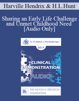 [Audio] EP17 Clinical Demonstration 02 - Sharing an Early Life Challenge and Unmet Childhood Need - Harville Hendrix, PhD and Helen LaKelly Hunt, PhD