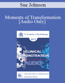 [Audio] EP17 Clinical Demonstration 06 - Moments of Transformation: Shaping Secure Attachment in EFT - Sue Johnson, EDD