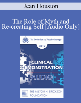 [Audio] EP17 Clinical Demonstration 08 - The Role of Myth and Re-creating Self - Jean Houston, PhD