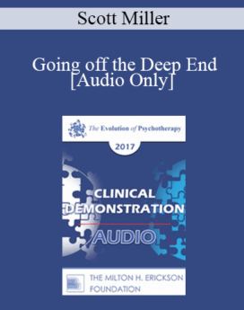 [Audio] EP17 Clinical Demonstration 12 - Going off the Deep End: Rediscovering our Magical Roots in Healing and Psychotherapy - Scott Miller, PhD