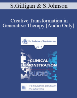 [Audio] EP17 Clinical Demonstration with Discussant 04 - Creative Transformation in Generative Therapy - Stephen Gilligan, PhD and Sue Johnson, EdD