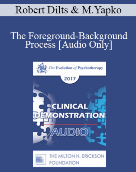 [Audio] EP17 Clinical Demonstration with Discussant 07 - The Foreground-Background Process - Robert Dilts, BA and Michael Yapko, PhD