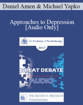 [Audio] EP17 Great Debates 01 - Approaches to Depression: Biological, Psychological, Social and Spiritual - Daniel Amen, MD and Michael Yapko, PhD
