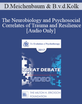 [Audio] EP17 Great Debates 02 - The Neurobiology and Psychosocial Correlates of Trauma and Resilience - Donald Meichenbaum, PhD and Bessel van der Kolk, MD