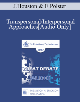 [Audio] EP17 Great Debates 03 - Transpersonal/Interpersonal Approaches - Jean Houston, PhD and Erving Polster, PhD
