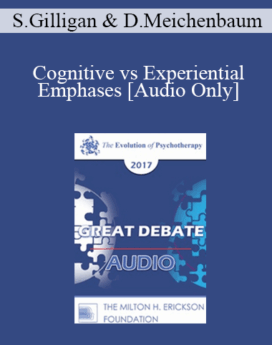 [Audio] EP17 Great Debates 07 - Cognitive vs Experiential Emphases - Stephen Gilligan, PhD and Donald Meichenbaum, PhD