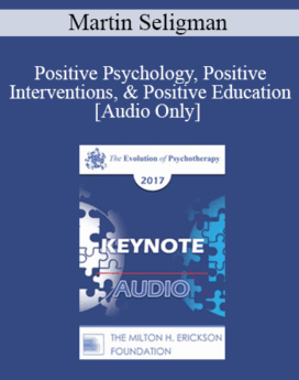 [Audio] EP17 Keynote 06 - Positive Psychology, Positive Interventions, & Positive Education - Martin Seligman, PhD