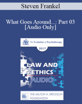 [Audio] EP17 Law & Ethics - What Goes Around...: Part 03 - Steven Frankel, PhD, JD, ABPP