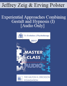 [Audio] EP17 Master Class - Experiential Approaches Combining Gestalt and Hypnosis (I) - Jeffrey Zeig, PHD and Erving Polster, PHD