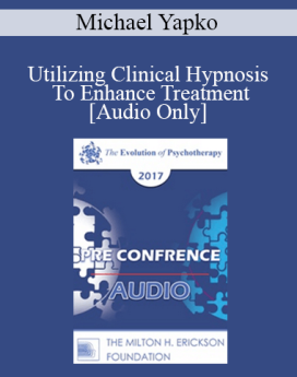[Audio] EP17 Pre Conference 02 - Utilizing Clinical Hypnosis To Enhance Treatment: Make Your (Inevitable) Suggestions Count - Part 1 - Michael Yapko, PhD