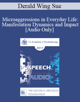 [Audio] EP17 Speech 04 - Microaggressions in Everyday Life: Manifestation Dynamics and Impact - Derald Wing Sue, PhD