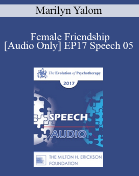 [Audio] EP17 Speech 05 - Female Friendship - Marilyn Yalom, PhD