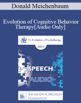 [Audio] EP17 Speech 08 - Evolution of Cognitive Behavior Therapy - Donald Meichenbaum, PhD