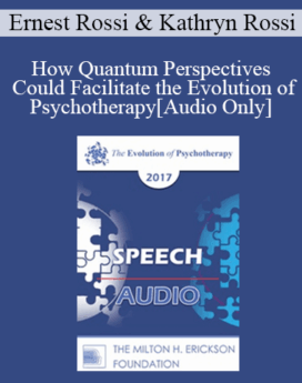 [Audio] EP17 Speech 17 - How Quantum Perspectives Could Facilitate the Evolution of Psychotherapy - Ernest Rossi, PhD and Kathryn Rossi, PhD