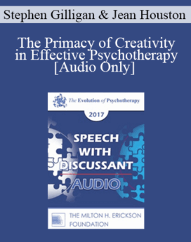 [Audio] EP17 Speech with Discussant 02 - The Primacy of Creativity in Effective Psychotherapy - Stephen Gilligan, PhD and Jean Houston, PhD