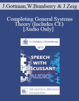 [Audio] EP17 Speech with Discussant 08 - Completing General Systems Theory (Includes CE) - John Gottman, PhD, William Bumberry, PhD, and Jeffrey Zeig, PhD