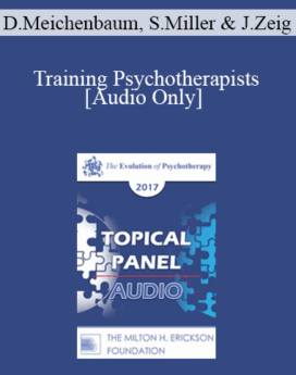 [Audio] EP17 Topical Panel 01 - Training Psychotherapists - Donald Meichenbaum, PhD, Scott Miller, PhD, and Jeffrey Zeig, PhD