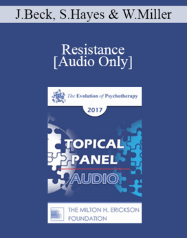 [Audio] EP17 Topical Panel 04 - Resistance - Judith Beck, PhD, Steven Hayes, PhD and William Miller, PhD