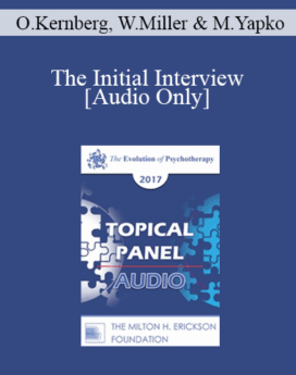[Audio] EP17 Topical Panel 06 - The Initial Interview - Otto Kernberg, MD, William Miller, PhD and Michael Yapko, PhD