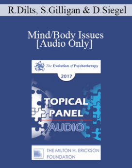 [Audio] EP17 Topical Panel 07 - Mind/Body Issues - Robert Dilts, BA, Stephen Gilligan, PhD, and Daniel Siegel, MD