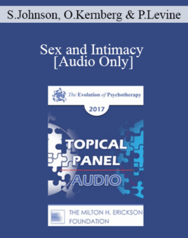[Audio] EP17 Topical Panel 09 - Sex and Intimacy - Sue Johnson, EdD, Otto Kernberg, MD, and Peter Levine, PhD