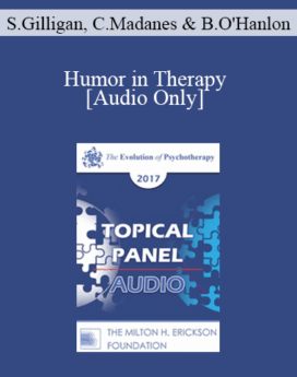 [Audio] EP17 Topical Panel 13 - Humor in Therapy - Stephen Gilligan, PhD, Cloe Madanes, HDL, LIC, and Bill O'Hanlon, MS