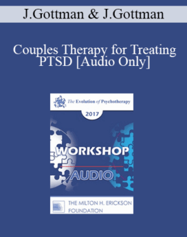 [Audio] EP17 Workshop 06 - Couples Therapy for Treating PTSD - John Gottman, PhD, and Julie Gottman, PhD