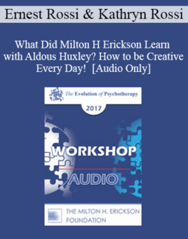 [Audio] EP17 Workshop 08 - What Did Milton H Erickson Learn with Aldous Huxley? How to be Creative Every Day! - Ernest Rossi, PhD and Kathryn Rossi, PhD